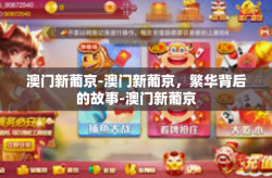 澳门新葡京-澳门新葡京，繁华背后的故事-澳门新葡京