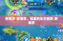 新葡京-新葡京，璀璨的东方明珠-新葡京