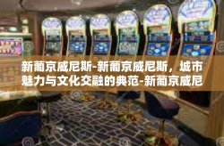 新葡京威尼斯-新葡京威尼斯，城市魅力与文化交融的典范-新葡京威尼斯