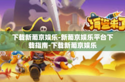 下载新葡京娱乐-新葡京娱乐平台下载指南-下载新葡京娱乐