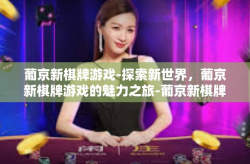 葡京新棋牌游戏-探索新世界，葡京新棋牌游戏的魅力之旅-葡京新棋牌游戏