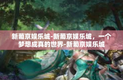 新葡京娱乐城-新葡京娱乐城，一个梦想成真的世界-新葡京娱乐城
