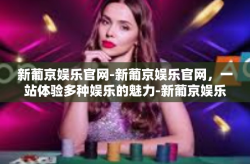 新葡京娱乐官网-新葡京娱乐官网，一站体验多种娱乐的魅力-新葡京娱乐官网