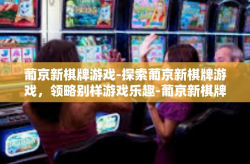 葡京新棋牌游戏-探索葡京新棋牌游戏，领略别样游戏乐趣-葡京新棋牌游戏