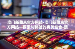 澳门新葡京官方网站-澳门新葡京官方网站—探索与体验的完美结合-澳门新葡京官方网站