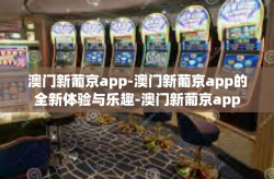 澳门新葡京app-澳门新葡京app的全新体验与乐趣-澳门新葡京app