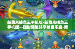 新葡京捕鱼王手机版-新葡京捕鱼王手机版—随时随地畅享捕鱼乐趣-新葡京捕鱼王手机版