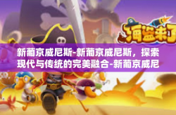 新葡京威尼斯-新葡京威尼斯，探索现代与传统的完美融合-新葡京威尼斯