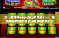 澳门新葡京app-澳门新葡京app，便捷娱乐的全新体验-澳门新葡京app