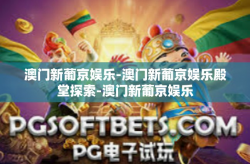 澳门新葡京娱乐-澳门新葡京娱乐殿堂探索-澳门新葡京娱乐