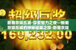 新葡京娱乐城-探索魅力之夜—新葡京娱乐城的神秘璀璨之旅-新葡京娱乐城