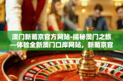 澳门新葡京官方网站-揭秘澳门之旅—体验全新澳门口岸网站，新葡京官方网站探索-澳门新葡京官方网站