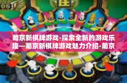 葡京新棋牌游戏-探索全新的游戏乐趣—葡京新棋牌游戏魅力介绍-葡京新棋牌游戏