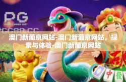 澳门新葡京网站-澳门新葡京网站，探索与体验-澳门新葡京网站