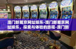 澳门新葡京网址娱乐-澳门新葡京网址娱乐，探索与体验的旅程-澳门新葡京网址娱乐