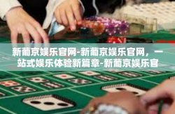 新葡京娱乐官网-新葡京娱乐官网，一站式娱乐体验新篇章-新葡京娱乐官网