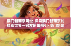 澳门新葡京网址-探索澳门新葡京的精彩世界—官方网址指引-澳门新葡京网址