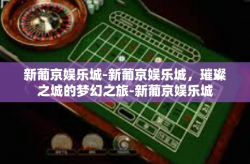 新葡京娱乐城-新葡京娱乐城，璀璨之城的梦幻之旅-新葡京娱乐城
