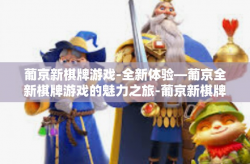 葡京新棋牌游戏-全新体验—葡京全新棋牌游戏的魅力之旅-葡京新棋牌游戏