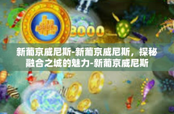 新葡京威尼斯-新葡京威尼斯，探秘融合之城的魅力-新葡京威尼斯