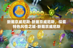 新葡京威尼斯-新葡京威尼斯，探索特色风情之城-新葡京威尼斯