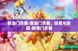 新澳门京葡-新澳门京葡，探索与发现-新澳门京葡