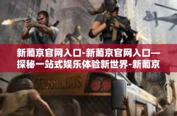 新葡京官网入口-新葡京官网入口—探秘一站式娱乐体验新世界-新葡京官网入口