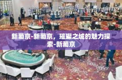 新葡京-新葡京，璀璨之城的魅力探索-新葡京