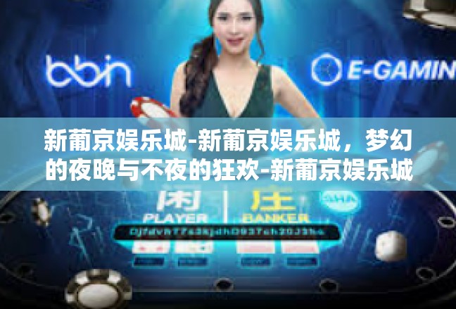 新葡京娱乐城-新葡京娱乐城，梦幻的夜晚与不夜的狂欢-新葡京娱乐城