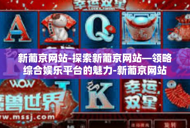 新葡京网站-探索新葡京网站—领略综合娱乐平台的魅力-新葡京网站
