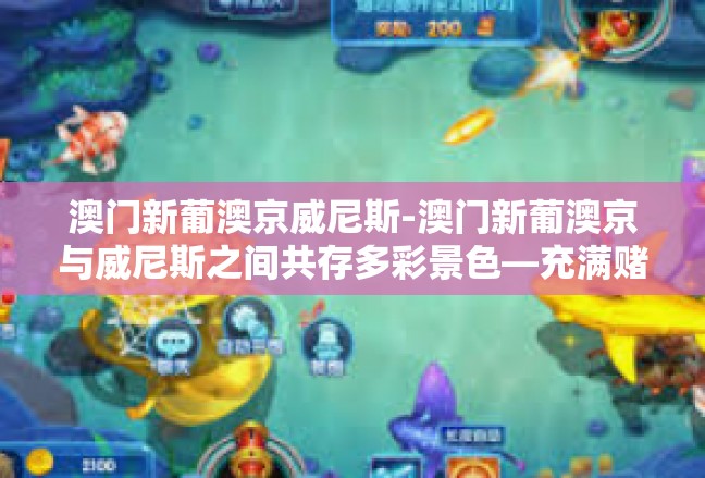 澳门新葡澳京威尼斯-澳门新葡澳京与威尼斯之间共存多彩景色—充满赌情的惊艳风采-澳门新葡澳京威尼斯