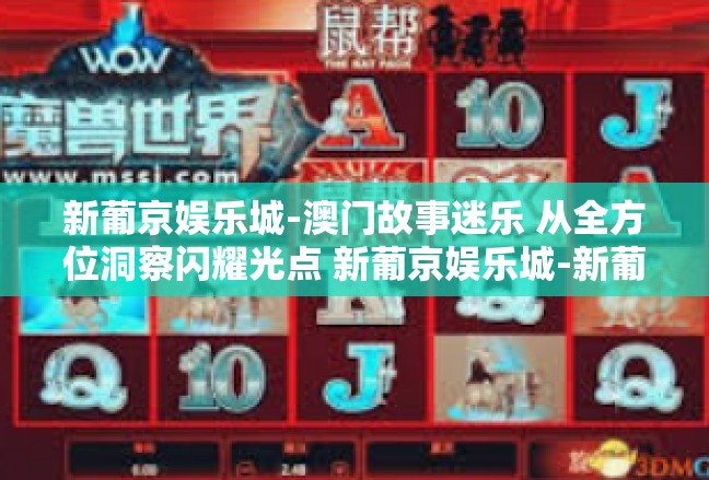 新葡京娱乐城-澳门故事迷乐 从全方位洞察闪耀光点 新葡京娱乐城-新葡京娱乐城