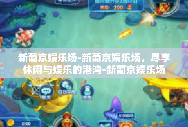 新葡京娱乐场-新葡京娱乐场，尽享休闲与娱乐的港湾-新葡京娱乐场