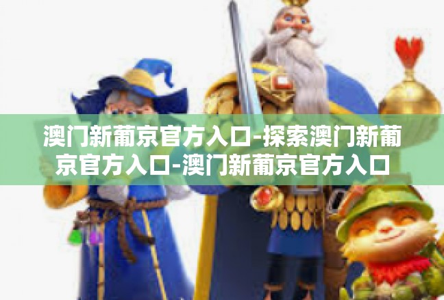 澳门新葡京官方入口-探索澳门新葡京官方入口-澳门新葡京官方入口