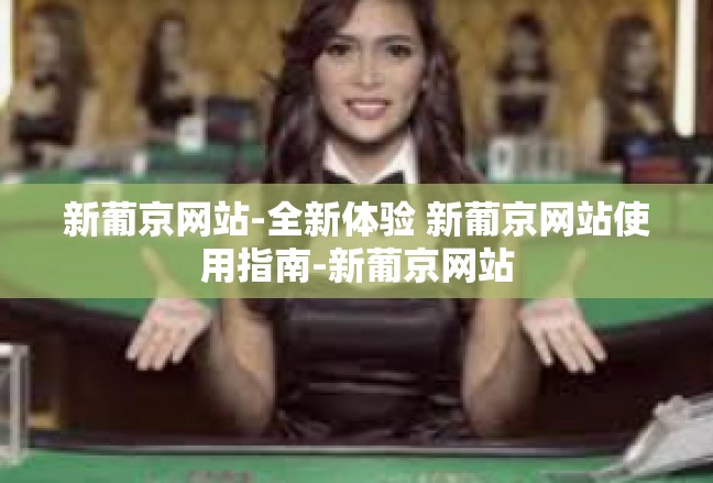 新葡京网站-全新体验 新葡京网站使用指南-新葡京网站
