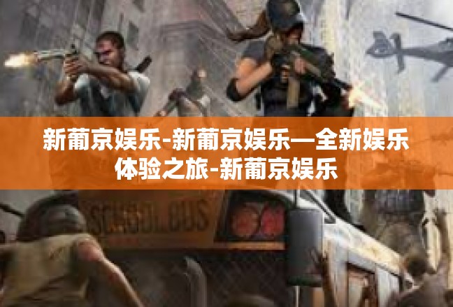 新葡京娱乐-新葡京娱乐—全新娱乐体验之旅-新葡京娱乐