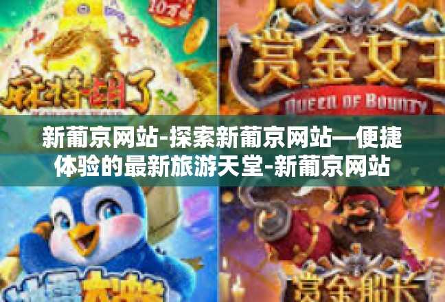 新葡京网站-探索新葡京网站—便捷体验的最新旅游天堂-新葡京网站