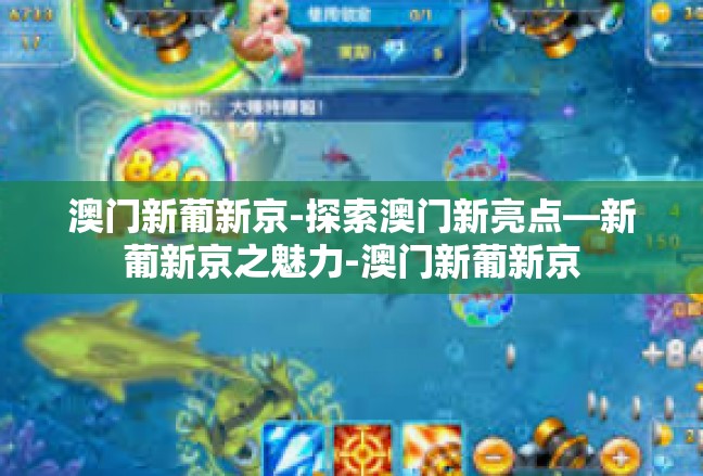 澳门新葡新京-探索澳门新亮点—新葡新京之魅力-澳门新葡新京