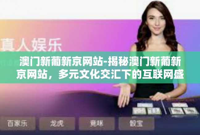澳门新葡新京网站-揭秘澳门新葡新京网站，多元文化交汇下的互联网盛宴-澳门新葡新京网站