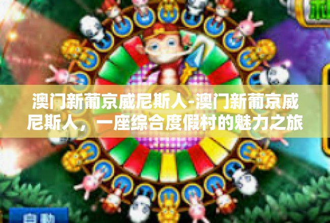 澳门新葡京威尼斯人-澳门新葡京威尼斯人，一座综合度假村的魅力之旅-澳门新葡京威尼斯人