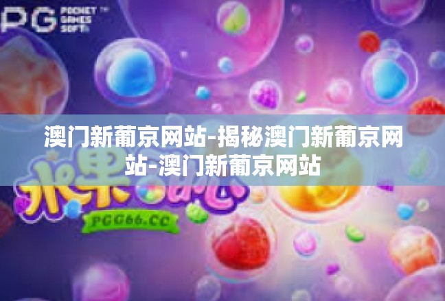 澳门新葡京网站-揭秘澳门新葡京网站-澳门新葡京网站