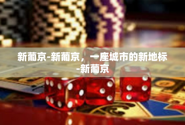 新葡京-新葡京，一座城市的新地标-新葡京